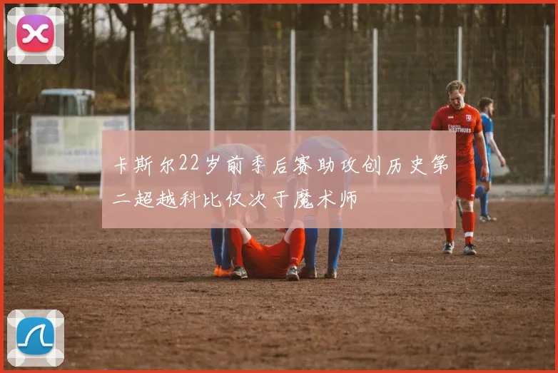 卡斯尔22岁前季后赛助攻创历史第二超越科比仅次于魔术师