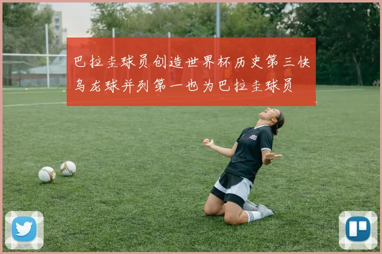 巴拉圭球员创造世界杯历史第三快乌龙球并列第一也为巴拉圭球员