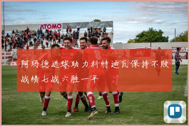 阿玛德进球助力科特迪瓦保持不败战绩七战六胜一平